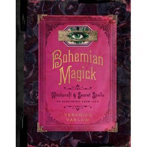 Bohemian Magick: Witchcraft and Secret Spells to Electrify Your Life -- Veronica